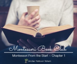 Montessori Book Club, Montessori from the Start Chapter 1. ChristianMontessoriNetwork.com